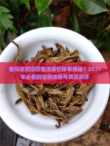 老同志琥珀醇普洱茶价格表