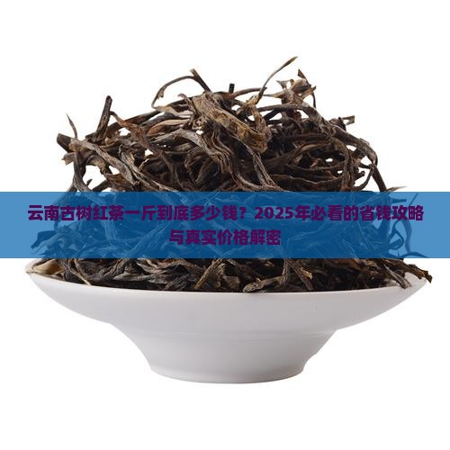 云南古树红茶一斤多少钱