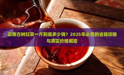 云南古树红茶一斤多少钱