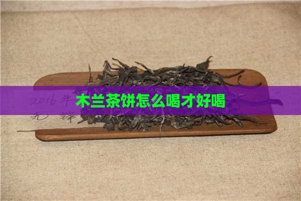 木兰茶饼怎么喝