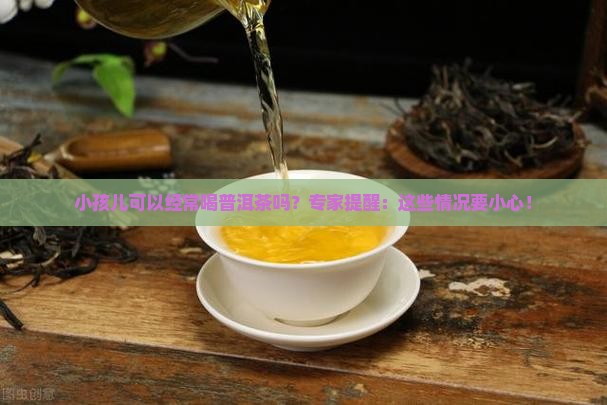 小孩儿可以经常喝普洱茶吗
