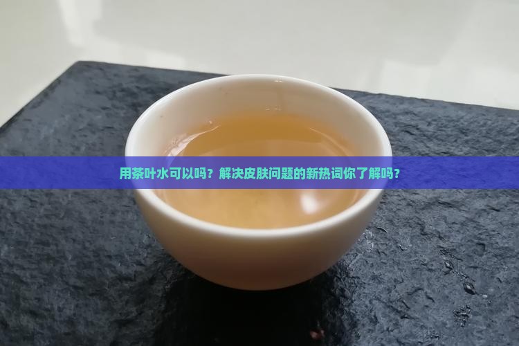 用茶叶水可以吗