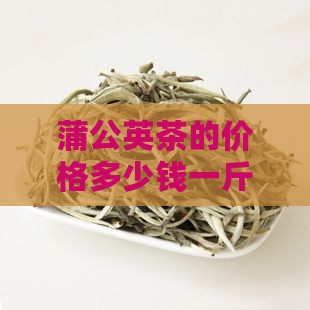 蒲公英茶的价格