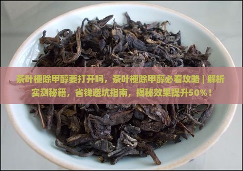 茶叶梗除甲醇要打开吗