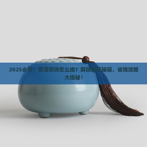 普洱茶怎么撬茶块的 普洱茶怎么撬茶块的