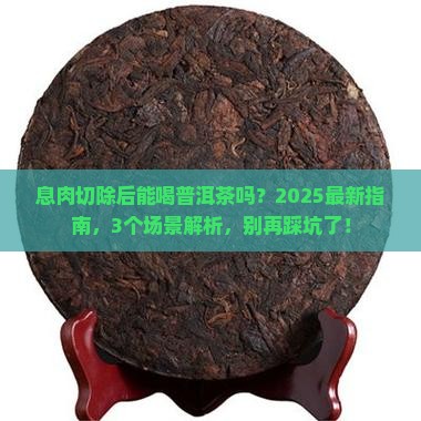 息肉切除后能喝普洱茶吗