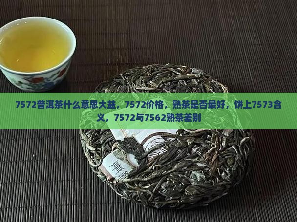 7572普洱茶什么意思大益