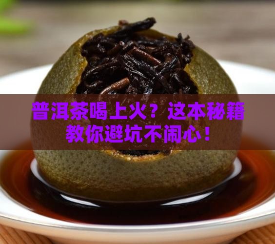 普洱茶喝上火怎么办 普洱茶喝上火怎么办