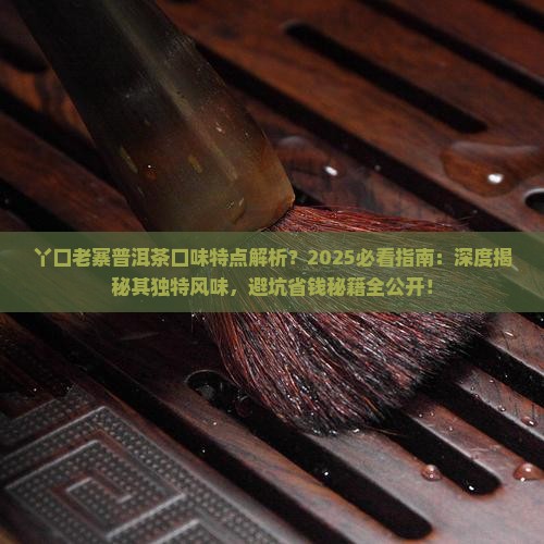 丫口老寨普洱茶口味特点