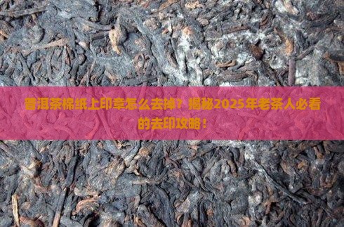 普洱茶棉纸上的印章怎么去掉