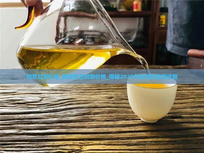 班章红茶价格新班章古树茶价格