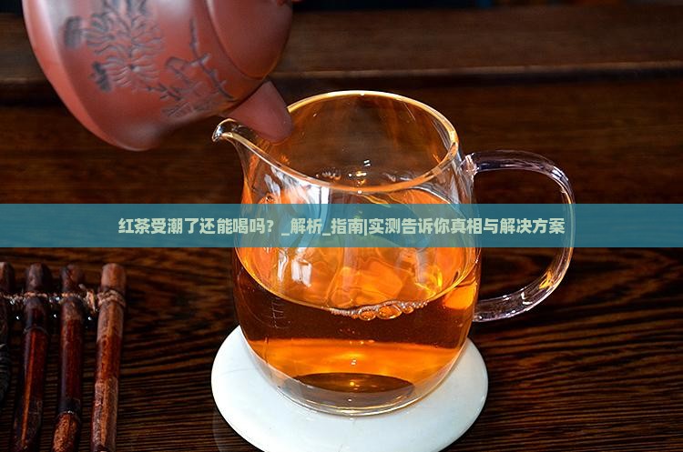 红茶受潮了还能喝吗