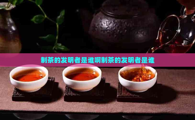 制茶的发明者是谁