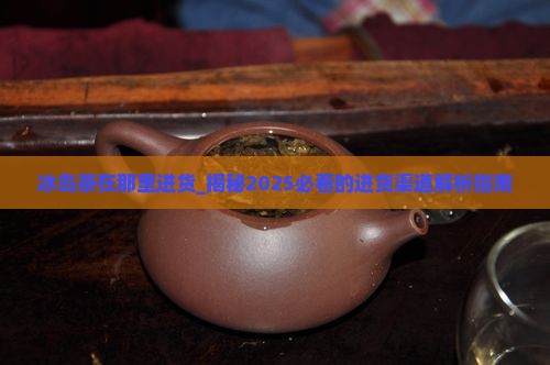 冰岛茶在那里进货