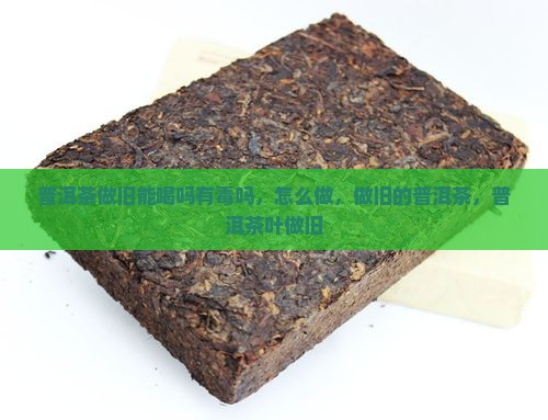 普洱茶做旧能喝吗