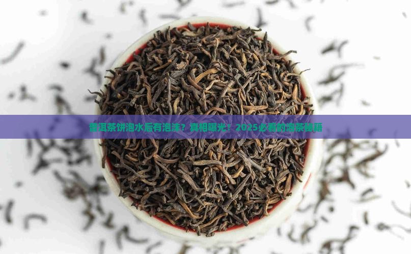 普洱茶饼泡水后有泡沫正常吗