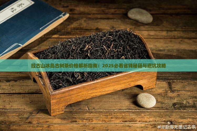 拉古山冰岛古树茶价格
