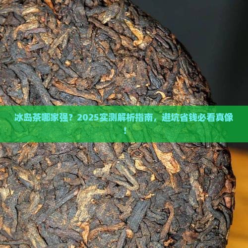 冰岛茶哪家的好 冰岛茶哪家的好