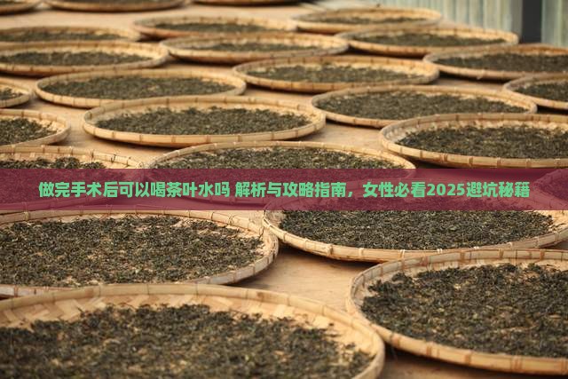 做完手术后可以喝茶叶水吗