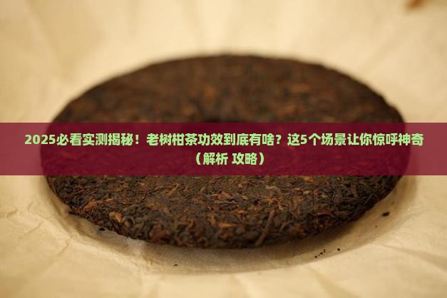 老树柑茶叶有什么功效