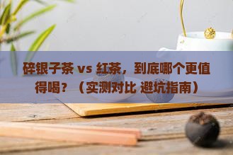 碎银子茶和红茶比哪个好