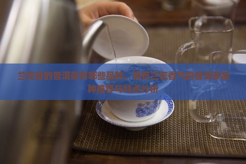 兰花香的普洱茶有哪些品种