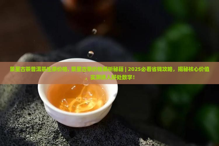 景星古茶普洱茶生茶价格