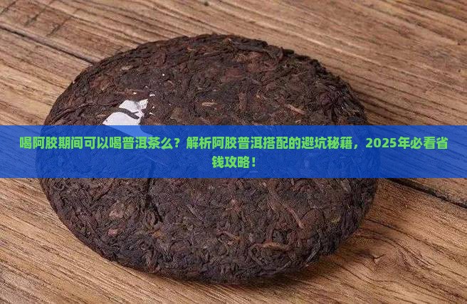 喝阿胶期间可以喝普洱茶么