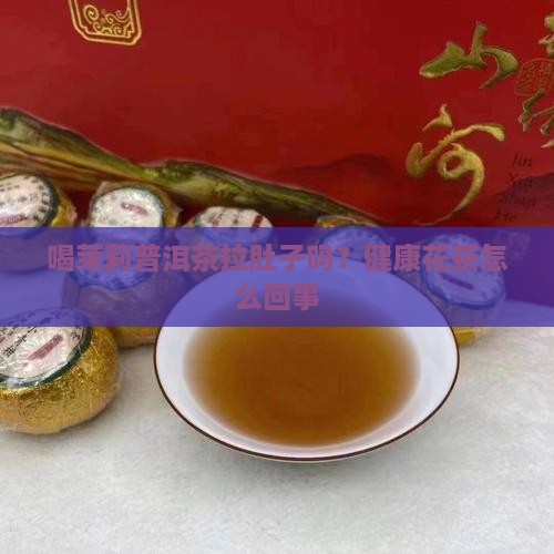 喝茉莉普洱茶拉肚子吗
