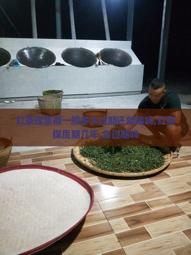 红茶保质期一般多久过期还能喝吗