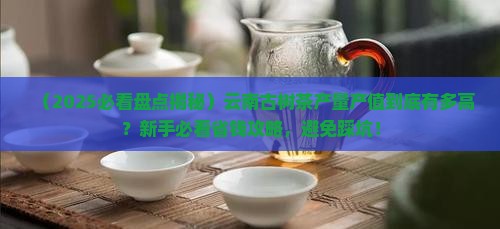 云南古树茶产量产值