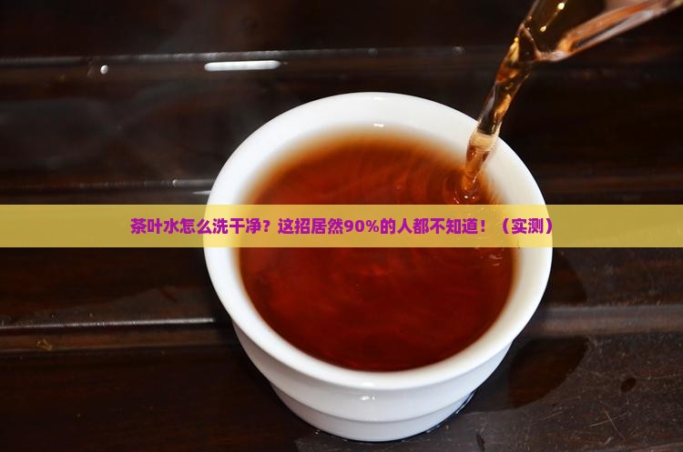 茶叶水怎么洗干净