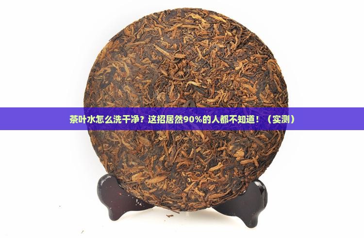 茶叶水怎么洗干净
