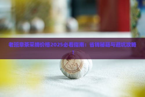 老班章茶采摘价格