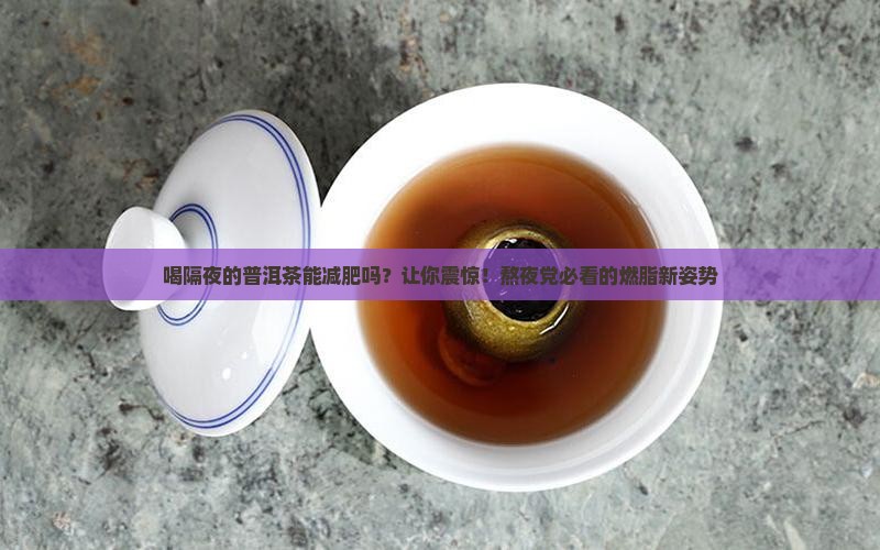喝隔夜的普洱茶能减肥吗