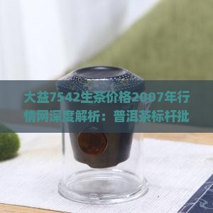 大益7542生茶价格2007年