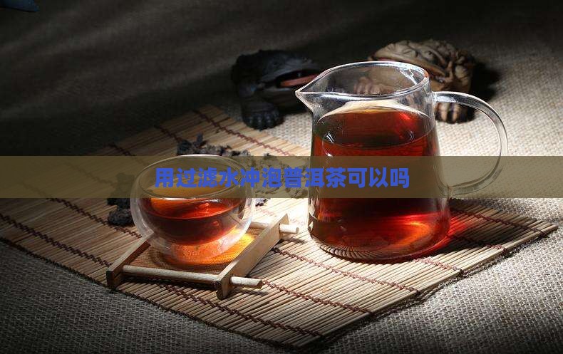 用过滤水冲泡普洱茶可以吗