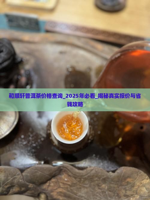 和顺轩普洱茶价格查询 和顺轩普洱茶价格查询