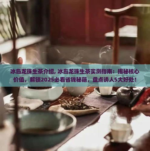 冰岛龙珠生茶介绍