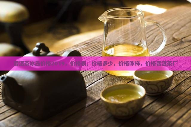 普洱茶冰岛价格2019