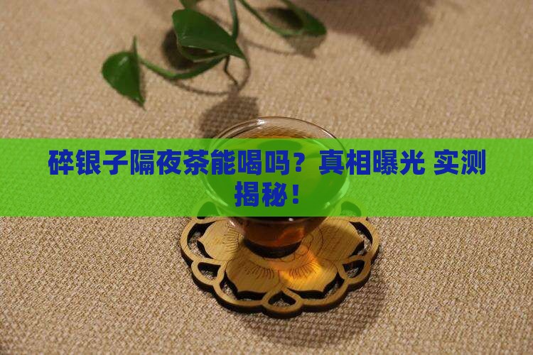 碎银子隔夜茶可以喝吗