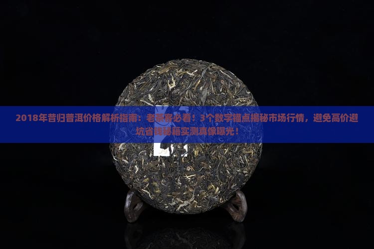 2018年昔归普洱价格