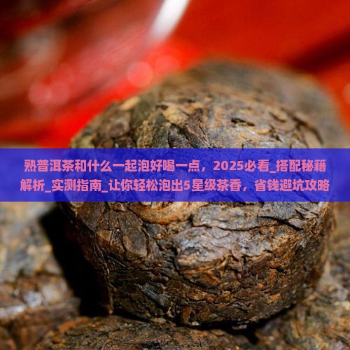 熟普洱茶和什么一起泡好喝一点 熟普洱茶和什么一起泡好喝一点