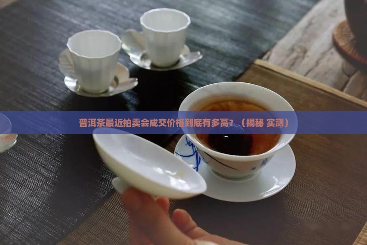 普洱茶最近拍卖会成交价格