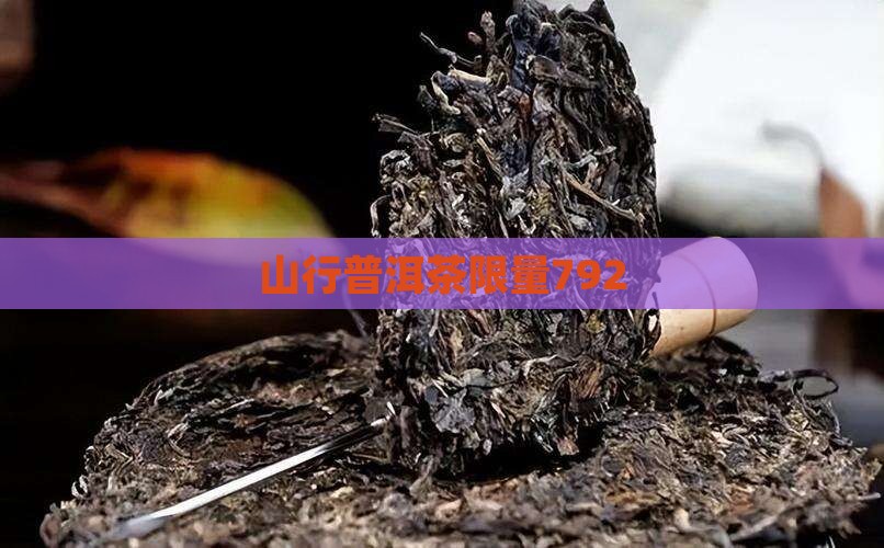 茶山行普洱茶限量792