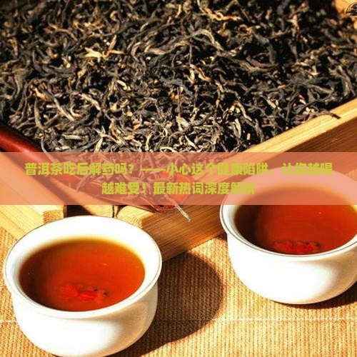 普洱茶吃后解药吗