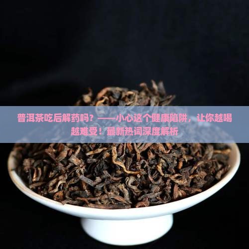 普洱茶吃后解药吗