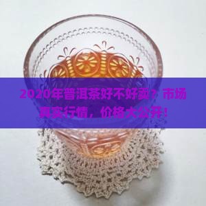 2020年普洱茶好不好卖