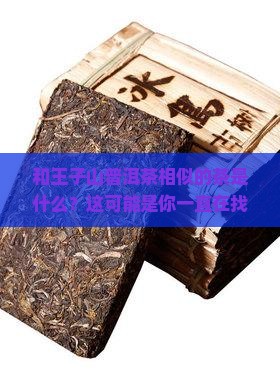 和王子山普洱茶相似的茶是什么
