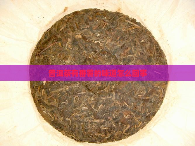 普洱茶有番薯的味道怎么回事